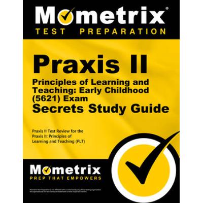 Praxis Ii Principles Of Learning And Teaching: Early Childhood (5621) Exam Secrets Study Guide: Praxis Ii Test Review For The Praxis Ii: Principles Of