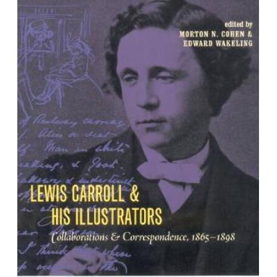 Lewis Carroll And His Illustrators: Collaborations And Correspondence, 1865-1898