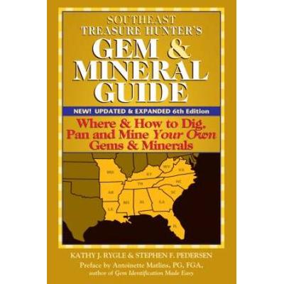 Southeast States: Where & How To Dig, Pan And Mine Your Own Gems And Minerals
