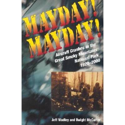 Mayday! Mayday!: Aircraft Crashes In The Great Smoky Mtn Nat Park, 1920-