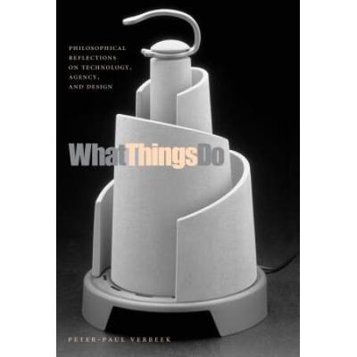 What Things Do: Philosophical Reflections On Technology, Agency, And Design