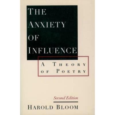 The Anxiety Of Influence: A Theory Of Poetry, 2nd Edition