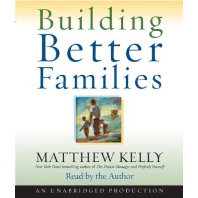 Building Better Families: A Practical Guide To Raising Amazing Children