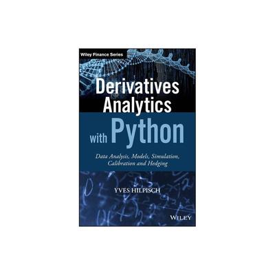 Derivatives Analytics with Python - (Wiley Finance) by Yves Hilpisch (Hardcover)