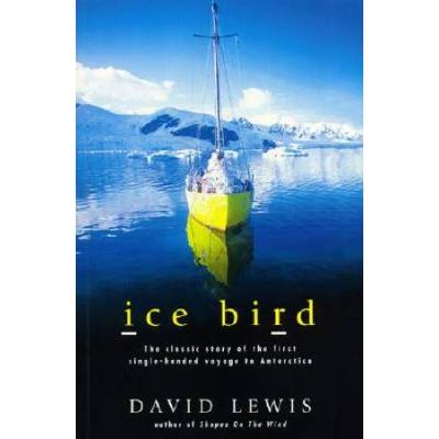 Ice Bird: The Classic Story Of The First Single-Handed Voyage To Antarctica
