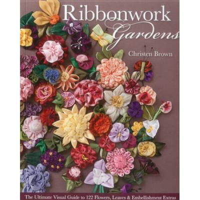 Ribbonwork Gardens: The Ultimate Visual Guide To 122 Flowers, Leaves & Embellishment Extras