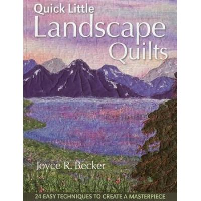 Quick Little Landscape Quilts: 24 Easy Techniques To Create A Materpiece