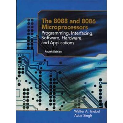 The 8088 And 8086 Microprocessors: Programming, Interfacing, Software, Hardware, And Applications: Including The 80286, 80386, 80486, And The Pentium
