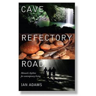Cave Refectory Road: Monastic Rhythms for Reshaping Christianity