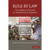 Rule By Law: The Politics Of Courts In Authoritarian Regimes