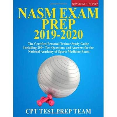 Nasm Exam Prep 2019-2020: The Certified Personal Trainer Study Guide Including 200+ Test Questions And Answers For The National Academy Of Sports Medicine Exam