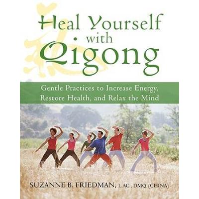 Heal Yourself With Qigong: Gentle Practices To Increase Energy, Restore Health, And Relax The Mind