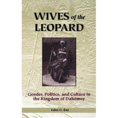Wives Of The Leopard: Gender, Politics, And Culture In The Kingdom Of Dahomey