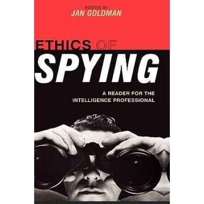 Ethics Of Spying: A Reader For The Intelligence Professional