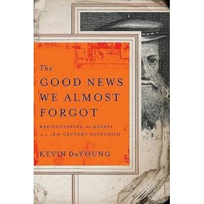 The Good News We Almost Forgot Rediscovering The Gospel In A Th Century Catechism