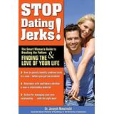 Stop Dating Jerks the Smart Womans Guide to Breaking the Pattern Finding the Love of Your Life