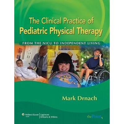 The Clinical Practice of Pediatric Physical Therapy: From the NICU to Independent Living (Point (Lippincott Williams & Wilkins))