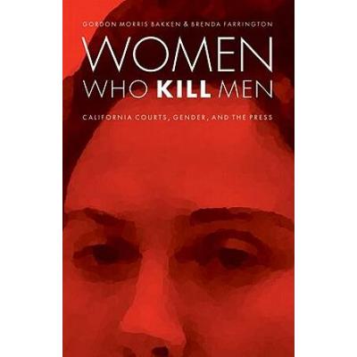 Women Who Kill Men: California Courts, Gender, And The Press