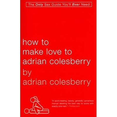 How To Make Love To Adrian Colesberry