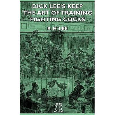 Dick Lee's Keep - The Art Of Training Fighting Cocks