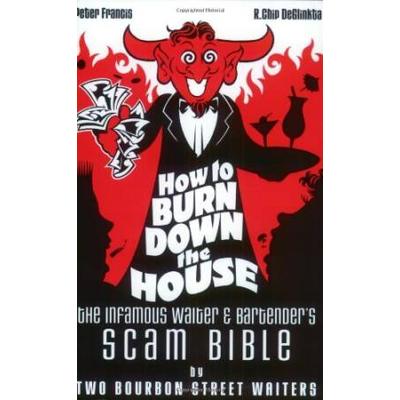 How To Burn Down The House: The Infamous Waiter And Bartender's Scam Bible