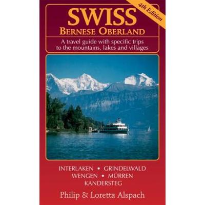 Swiss Bernese Oberland th Edition A Travel Guide with Specific Trips to the Mountains Lakes and Villages with New Section Walk Zurich by Philip and Loretta Alspach Paperback April