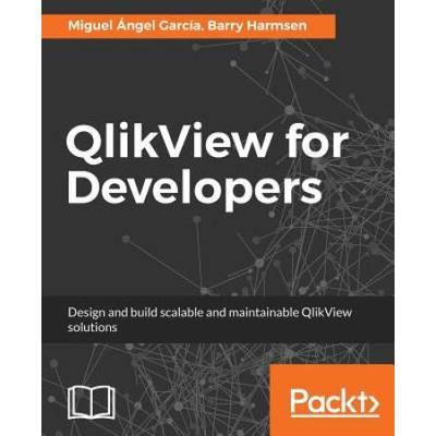 Qlikview For Developers: Design And Build Scalable And Maintainable Bi Solutions