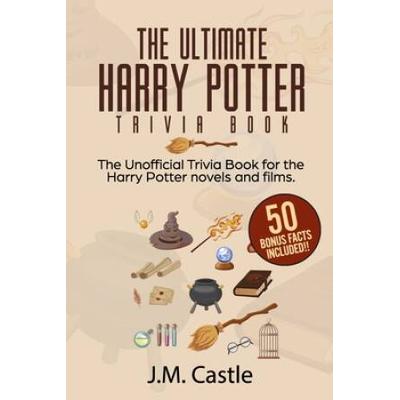The Ultimate Harry Potter Trivia Book: Hundreds And Hundreds Of Harry Potter Questions Based On The Novels, Catering To Both The Casual Reader And The