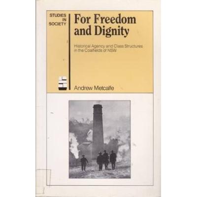 For Freedom and Dignity: Historical Agency and Class Structure in the Coalfields of Nsw (Studies in Society)