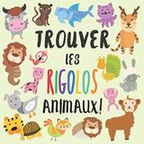 Trouver Les Rigolos Animaux Un chercher et trouver livre pour les enfants de a ans French Edition