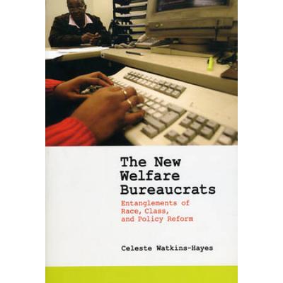 The New Welfare Bureaucrats: Entanglements Of Race, Class, And Policy Reform