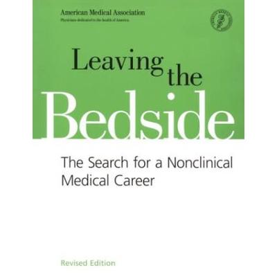 Leaving The Bedside: The Search For A Nonclinical Medical Career