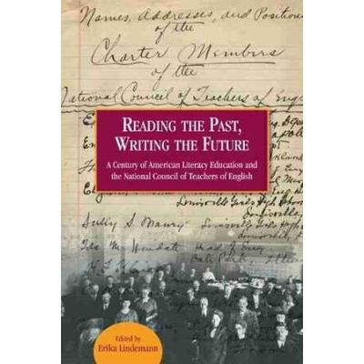 Reading The Past, Writing The Future: A Century Of American Literacy Education And The National Council Of Teachers Of English