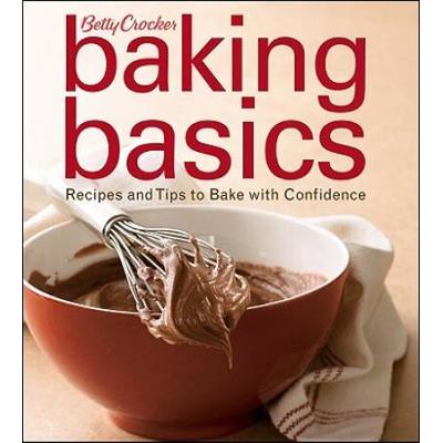 Betty Crocker Baking Basics: Recipes And Tips To Bake With Confidence