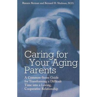 Caring for Your Aging Parents: A Common-Sense Guide for Transforming a Difficult Time Into a Loving, Cooperative Relationship