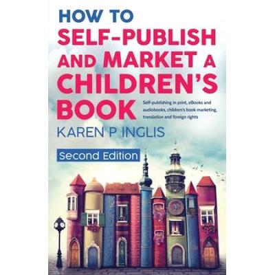 How To Self-Publish And Market A Children's Book (Second Edition): Self-Publishing In Print, Ebooks And Audiobooks, Children's Book Marketing, Transla