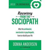 Recovery from the Sociopath After the antisocial narcissist or psychopath how to rebuild your life Best of the Lovefraud Blog