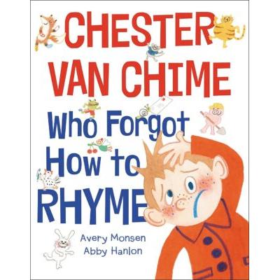 Chester Van Chime Who Forgot How to Rhyme (Hardcover) - Avery Monsen and Abby Hanlon