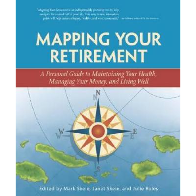 Mapping Your Retirement A Personal Guide to Maintaining Your Health Managing Your Money and Living Well