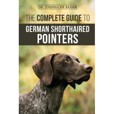 The Complete Guide To German Shorthaired Pointers: History, Behavior, Training, Fieldwork, Traveling, And Health Care For Your New Gsp Puppy