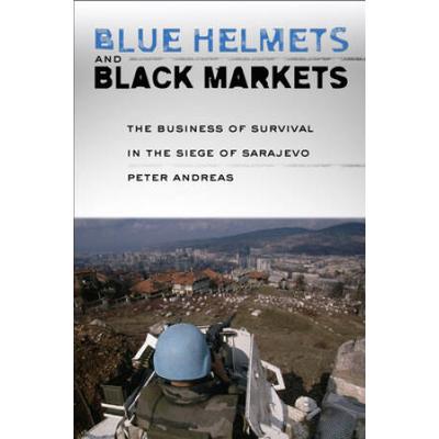 Blue Helmets And Black Markets: The Business Of Survival In The Siege Of Sarajevo