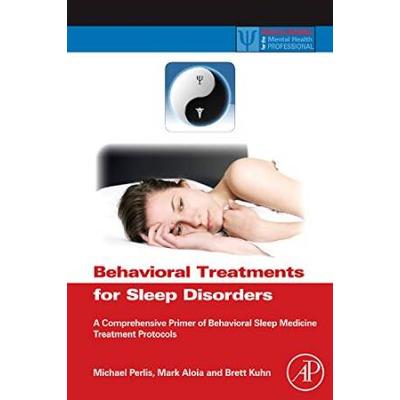 Behavioral Treatments For Sleep Disorders: A Comprehensive Primer Of Behavioral Sleep Medicine Interventions