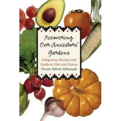 Recovering Our Ancestors' Gardens: Indigenous Recipes And Guide To Diet And Fitness