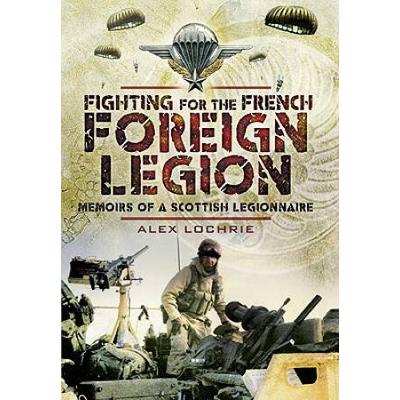 Fighting For The French Foreign Legion: Memoirs Of A Scottish Legionnaire