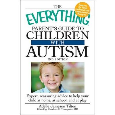 The Everything Parents Guide to Children with Autism Expert reassuring advice to help your child at home at school and at play
