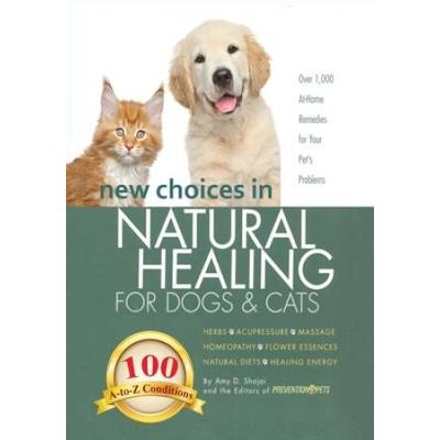 New Choices In Natural Healing For Dogs & Cats: Herbs, Acupressure, Massage, Homeopathy, Flower Essences, Natural Diets, Healing Energy