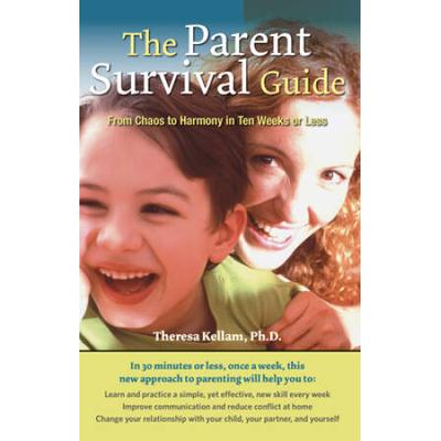 The Parent Survival Guide: From Chaos To Harmony In Ten Weeks Or Less