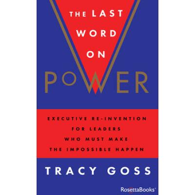 The Last Word On Power: Executive Re-Invention For Leaders Who Must Make The Impossible Happen