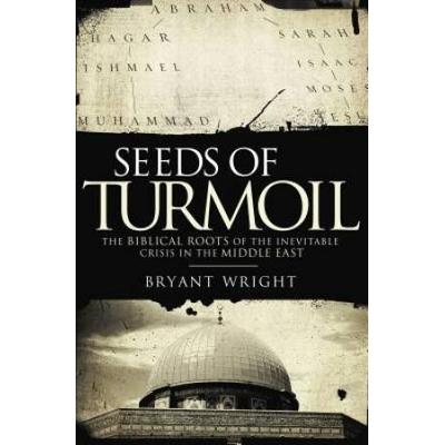 Seeds Of Turmoil: The Biblical Roots Of The Inevitable Crisis In The Middle East