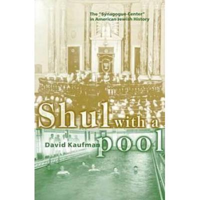 Shul With A Pool: The Synagogue-Center In American Jewish History